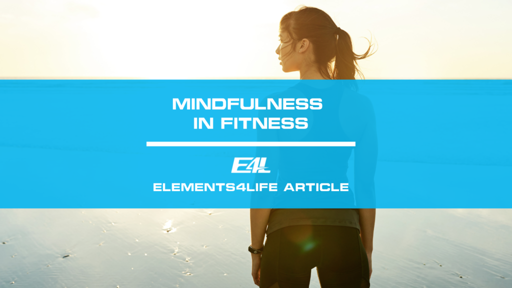 Mindfulness in Fitness: The Benefits and How to Incorporate it into Your Routine | Elements4Life