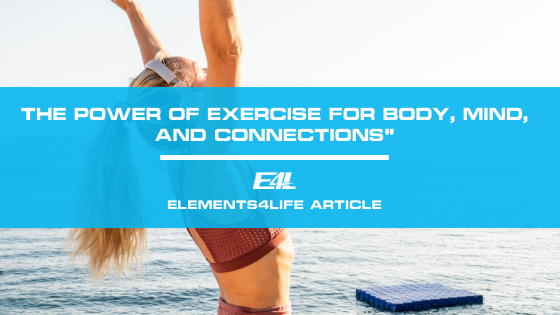 Unlocking Wellness: The Power of Exercise for Body, Mind, and Connections | Elements4Life