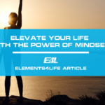 Elevate Your Life with the Power of Mindset | Elements4Life