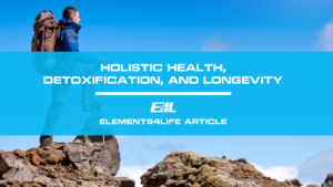 Embracing the Journey to Holistic Health, Detoxification, and Longevity | Elements4Life