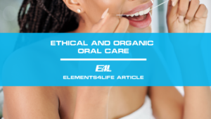 The Importance of Ethical and Organic Oral Care: Choosing a Vegan Toothpaste | Elements4Life