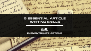 5 Essential Article Writing Skills for Engaging Content