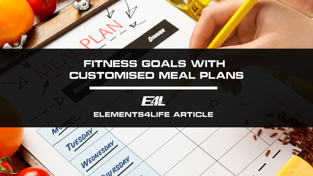 Customised Meal Plans: Achieve Your Fitness Goals - Elements4Life